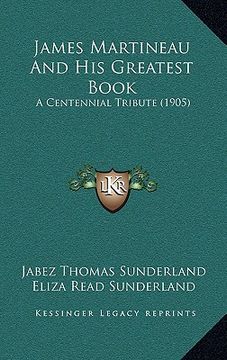 portada james martineau and his greatest book: a centennial tribute (1905) (en Inglés)