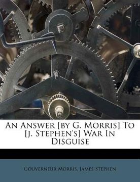 portada an answer [by g. morris] to [j. stephen's] war in disguise (en Inglés)