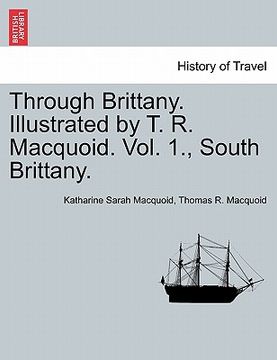 portada through brittany. illustrated by t. r. macquoid. vol. 1., south brittany. (en Inglés)