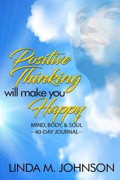 portada Positive Thinking Will Make You Happy: 40 Day Journal: Mind, Body and Soul (in English)