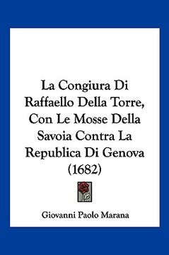 portada La Congiura Di Raffaello Della Torre, Con Le Mosse Della Savoia Contra La Republica Di Genova (1682) (in Italian)