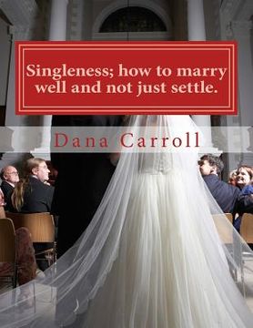 portada Singleness; how to marry well and not just settle.: a biblical approach to marriage. (in English)