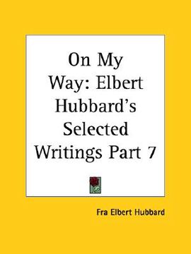 portada on my way: elbert hubbard's selected writings part 7 (in English)