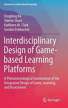 portada Interdisciplinary Design of Game-Based Learning Platforms: A Phenomenological Examination of the Integrative Design of Game, Learning, and Assessment (Advances in Game-Based Learning) (en Inglés)
