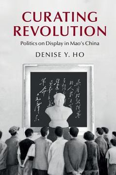 portada Curating Revolution: Politics on Display in Mao's China (Cambridge Studies in the History of the People's Republic of China) 