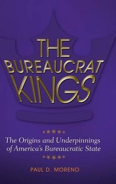 portada The Bureaucrat Kings: The Origins and Underpinnings of America's Bureaucratic State