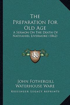 portada the preparation for old age: a sermon on the death of nathaniel livermore (1862) (in English)