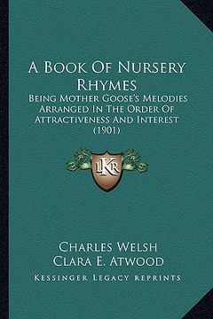 portada a book of nursery rhymes: being mother goose's melodies arranged in the order of attractiveness and interest (1901) (en Inglés)