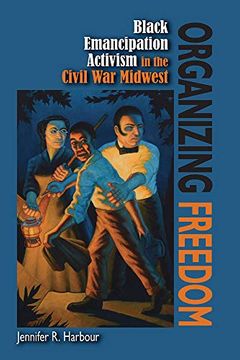 portada Organizing Freedom: Black Emancipation Activism in the Civil war Midwest (en Inglés)