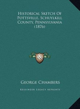 portada historical sketch of pottsville, schuylkill county, pennsylvhistorical sketch of pottsville, schuylkill county, pennsylvania (1876) ania (1876) (en Inglés)