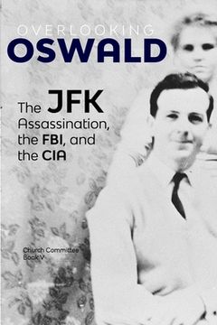 portada Overlooking Oswald: The JFK Assassination, the FBI and the CIA: Book V (en Inglés)