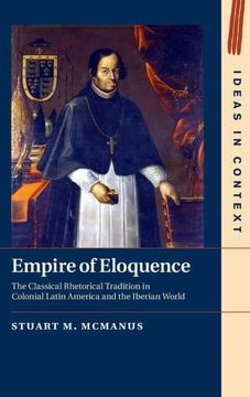 portada Empire of Eloquence: The Classical Rhetorical Tradition in Colonial Latin America and the Iberian World (Ideas in Context) (en Inglés)