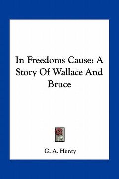 portada in freedoms cause: a story of wallace and bruce (en Inglés)