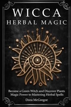 portada Wicca Herbal Magic: Become a Green Witch and Discover Plants Magic Power to Mastering Herbal Spells (en Inglés)
