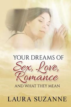 Your Dreams of Sex, Love and Romance and What They Mean (en Inglés)