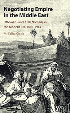 portada Negotiating Empire in the Middle East: Ottomans and Arab Nomads in the Modern Era, 1840–1914 (en Inglés)