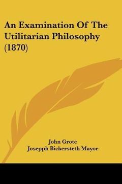 portada an examination of the utilitarian philosophy (1870) (in English)