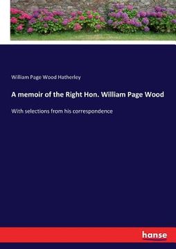 portada A memoir of the Right Hon. William Page Wood: With selections from his correspondence (en Inglés)