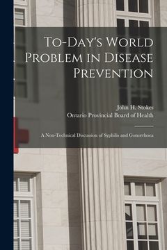 portada To-day's World Problem in Disease Prevention [microform]: a Non-technical Discussion of Syphilis and Gonorrhoea (en Inglés)