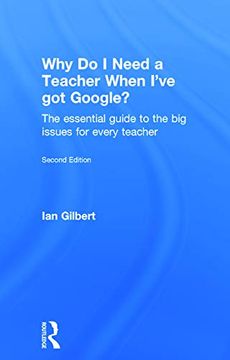 portada Why do i Need a Teacher When I've got Google? The Essential Guide to the big Issues for Every Teacher (en Inglés)