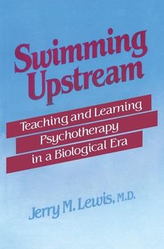 portada Swimming Upstream: Teaching and Learning Psychotherapy in a Biological Era (en Inglés)