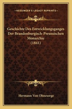 portada Geschichte Des Entwicklungsganges Der Brandenburgisch-Preussischen Monarchie (1841) (en Alemán)