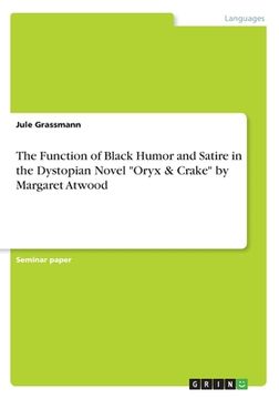 portada The Function of Black Humor and Satire in the Dystopian Novel Oryx & Crake by Margaret Atwood 