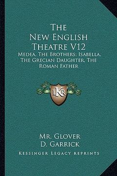 portada the new english theatre v12: medea, the brothers; isabella, the grecian daughter, the roman father (in English)