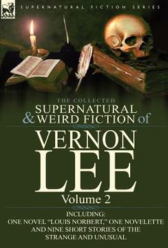 portada the collected supernatural and weird fiction of vernon lee: volume 2-including one novel "louis norbert," one novelette and nine short stories of the (en Inglés)