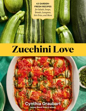 Zucchini Love: 43 Garden-Fresh Recipes for Salads, Soups, Breads, Lasagnas, Stir-Fries, and More (en Inglés)