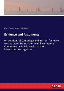 portada Evidence and Arguments: on petitions of Cambridge and Boston, for leave to take water from Shawsheen River before Committee on Public Health o