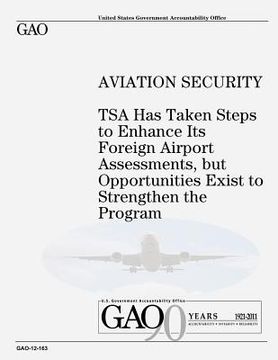 portada Aviation Security: TSA Has Taken Steps to Enhance Its Foreign Airport Assessments, but Opportunities Exist to Strengthen the Program (en Inglés)