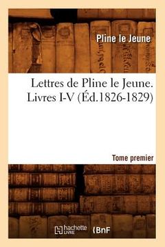 portada Lettres de Pline Le Jeune. Tome Premier. Livres I-V, (Éd.1826-1829) (en Francés)
