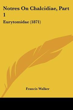 portada notres on chalcidiae, part 1: eurytomidae (1871) (in English)