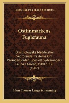 portada Ostfinmarkens Fuglefauna: Ornithologiske Meddelelier Vedrorende Trakterne Om Varangerfjorden, Specielt Sydvarangers Fauna I Aarene, 1900-1906 (1 (en Noruego)
