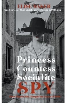 portada Princess, Countess, Socialite Spy: True Stories of High-Society Ladies Turned WWII Spies