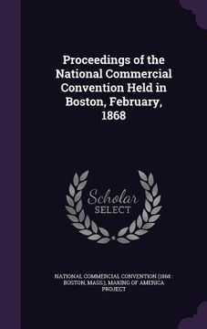 portada Proceedings of the National Commercial Convention Held in Boston, February, 1868 (en Inglés)