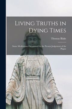 portada Living Truths in Dying Times: Some Meditations Occasioned by the Present Judgement of the Plague (en Inglés)