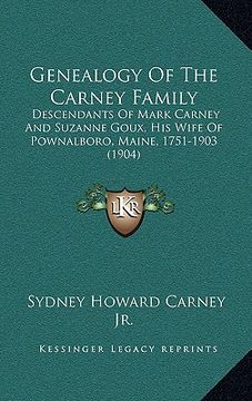 portada genealogy of the carney family: descendants of mark carney and suzanne goux, his wife of pownalboro, maine, 1751-1903 (1904) (en Inglés)