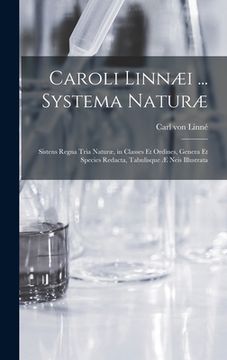 portada Caroli Linnæi ... Systema Naturæ [microform]: Sistens Regna Tria Naturæ, in Classes Et Ordines, Genera Et Species Redacta, Tabulisque Æ Neis Illustrat (en Inglés)