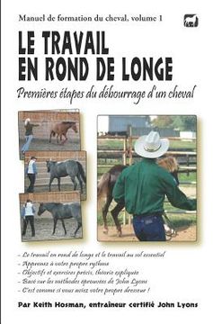 portada Le travail en rond de longe: Premières étapes du débourrage d'un cheval (en Francés)