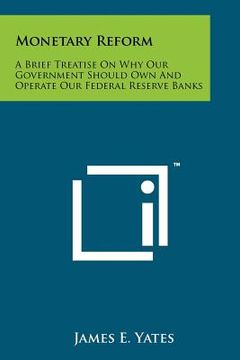 portada monetary reform: a brief treatise on why our government should own and operate our federal reserve banks