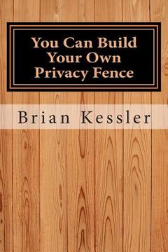 portada You Can Build Your Own Privacy Fence: and save thousands in the process (in English)