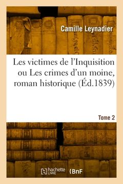 portada Les Victimes de l'Inquisition Ou Les Crimes d'Un Moine, Roman Historique. Tome 2 (en Francés)