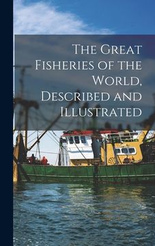 portada The Great Fisheries of the World, Described and Illustrated (en Inglés)