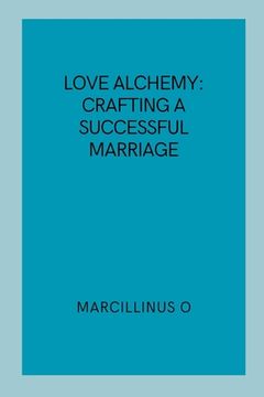 portada Love Alchemy: Crafting a Successful Marriage (en Inglés)