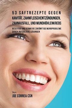 portada 53 Saftrezepte gegen Kavität, Zahnfleischentzündungen, Zahnausfall und Mundhöhlenkrebs: Beseitige und vermeide zukünftige Mundprobleme durch natürliche Lösungen (German Edition)