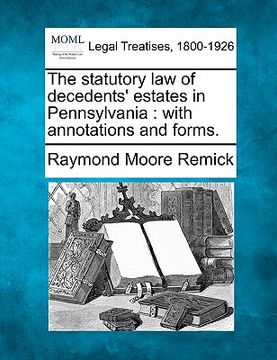 portada the statutory law of decedents' estates in pennsylvania: with annotations and forms. (en Inglés)