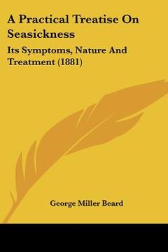 portada a practical treatise on seasickness: its symptoms, nature and treatment (1881) (en Inglés)