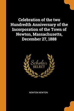 portada Celebration of the two Hundredth Anniversary of the Incorporation of the Town of Newton, Massachusetts, December 27, 1888 (en Inglés)